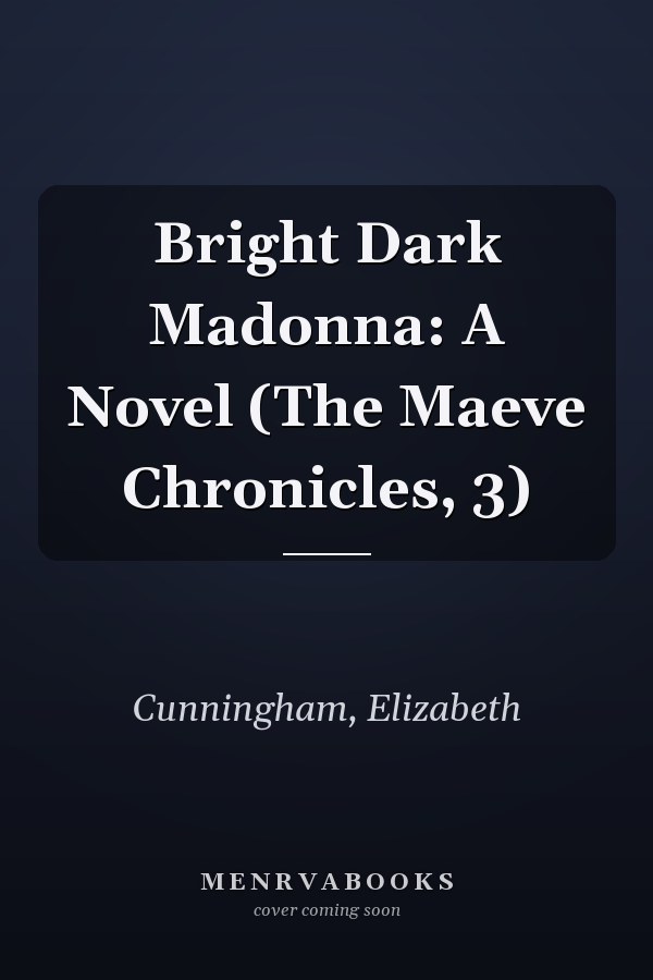 Bright Dark Madonna: A Novel (The Maeve Chronicles, 3)