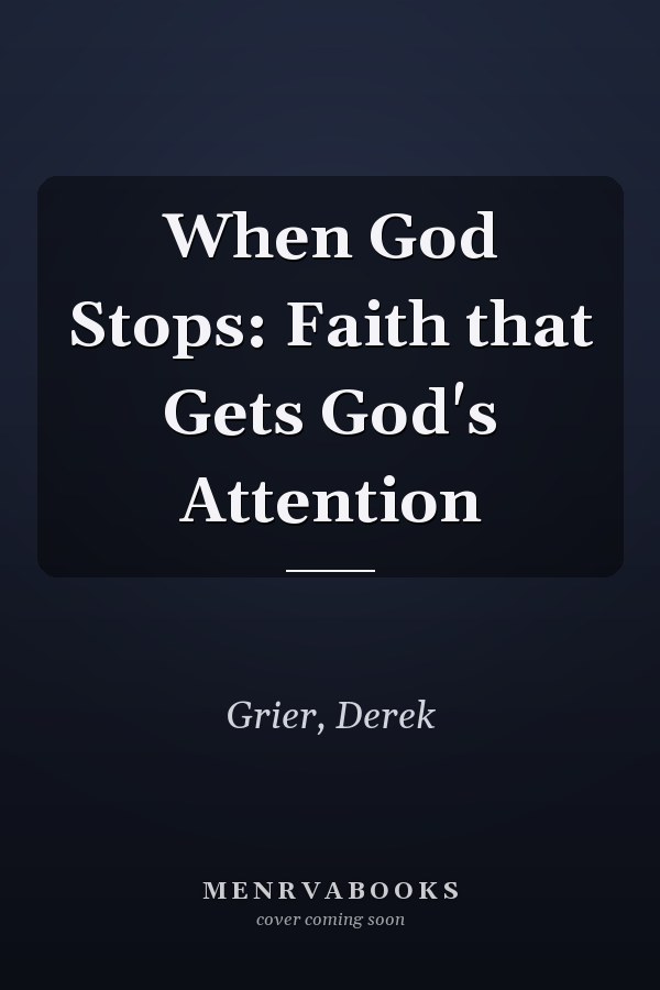 When God Stops: Faith that Gets God's Attention