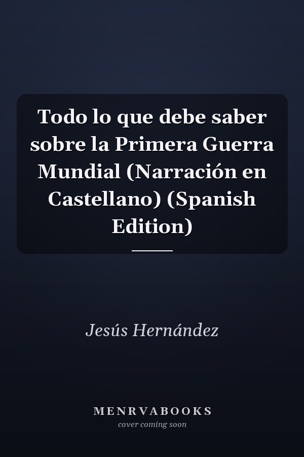 Todo lo que debe saber sobre la Primera Guerra Mundial (Narración en Castellano) (Spanish Edition)