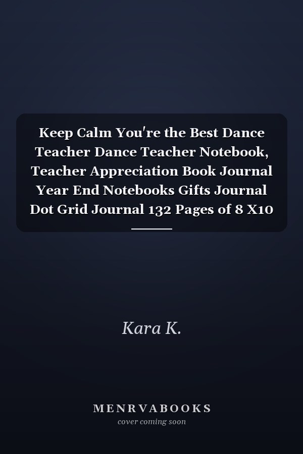 Keep Calm You're the Best Dance Teacher Dance Teacher Notebook, Teacher Appreciation Book Journal Year End Notebooks Gifts Journal Dot Grid Journal 132 Pages of 8 X10 Inches
