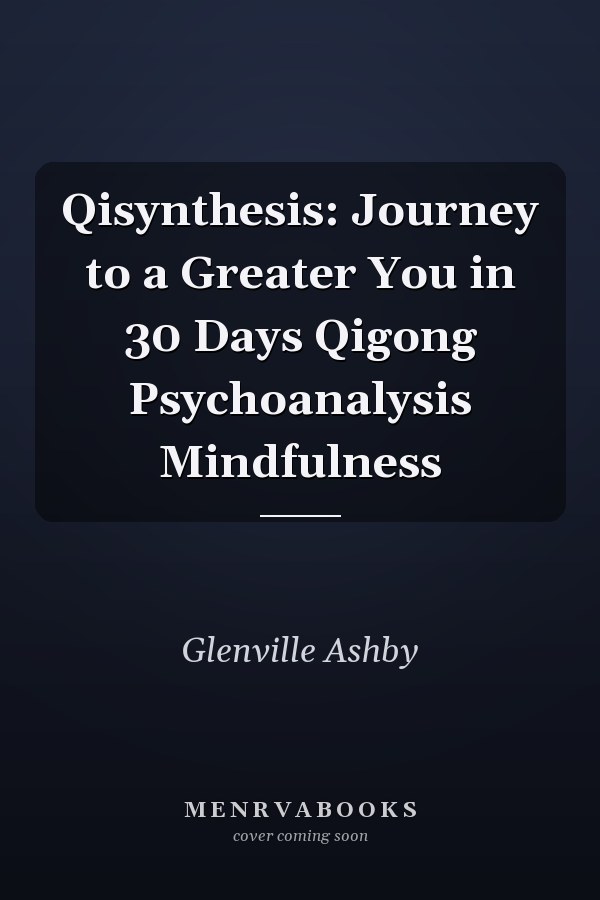 Qisynthesis: Journey to a Greater You in 30 Days Qigong Psychoanalysis Mindfulness