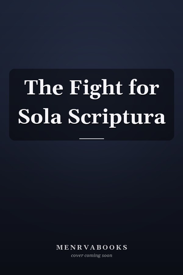 The Fight for Sola Scriptura