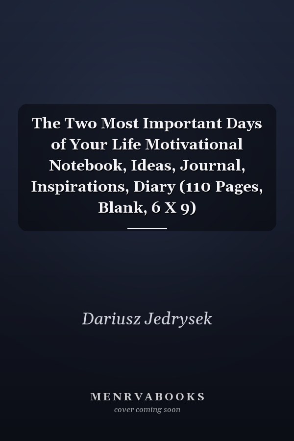 The Two Most Important Days of Your Life Motivational Notebook, Ideas, Journal, Inspirations, Diary (110 Pages, Blank, 6 X 9)