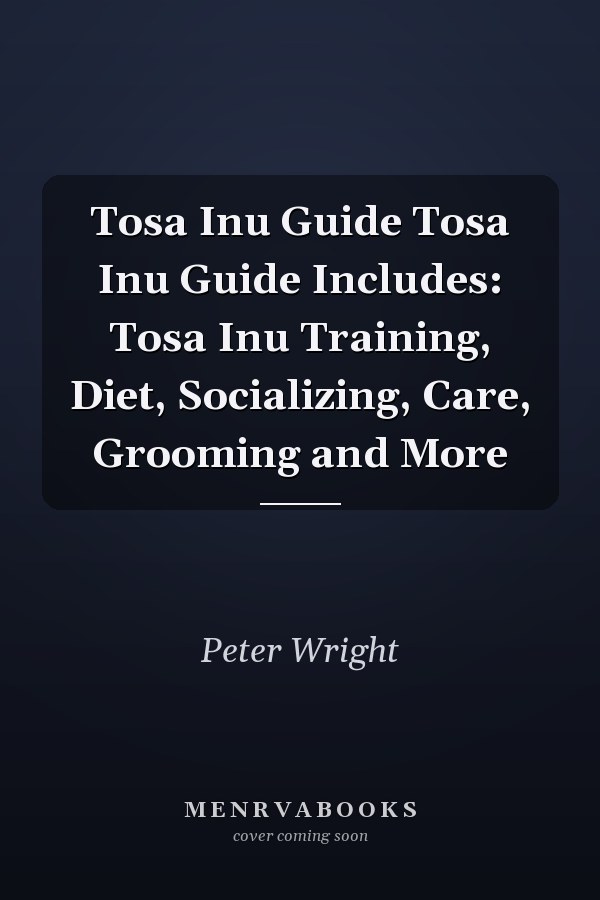 Tosa Inu Guide Tosa Inu Guide Includes: Tosa Inu Training, Diet, Socializing, Care, Grooming and More