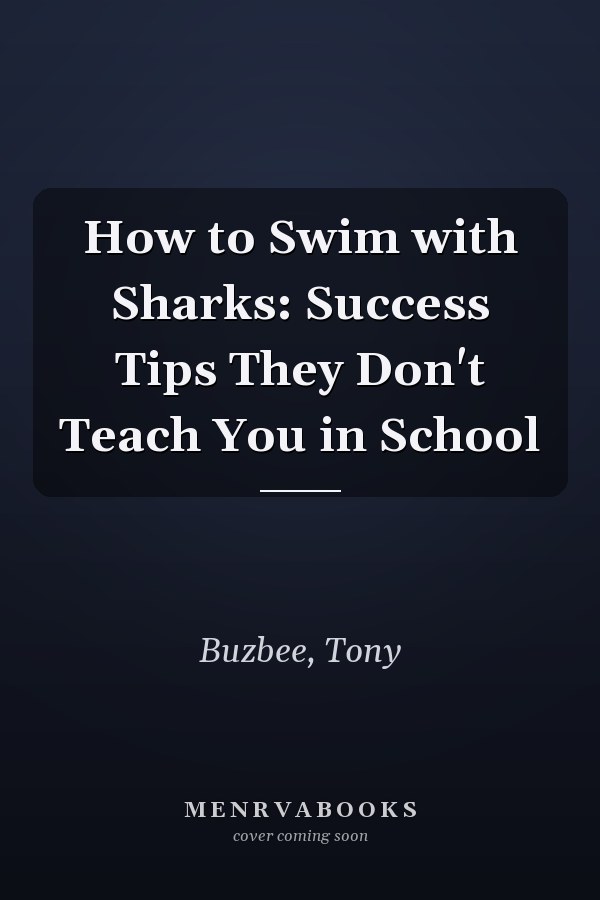 How to Swim with Sharks: Success Tips They Don't Teach You in School