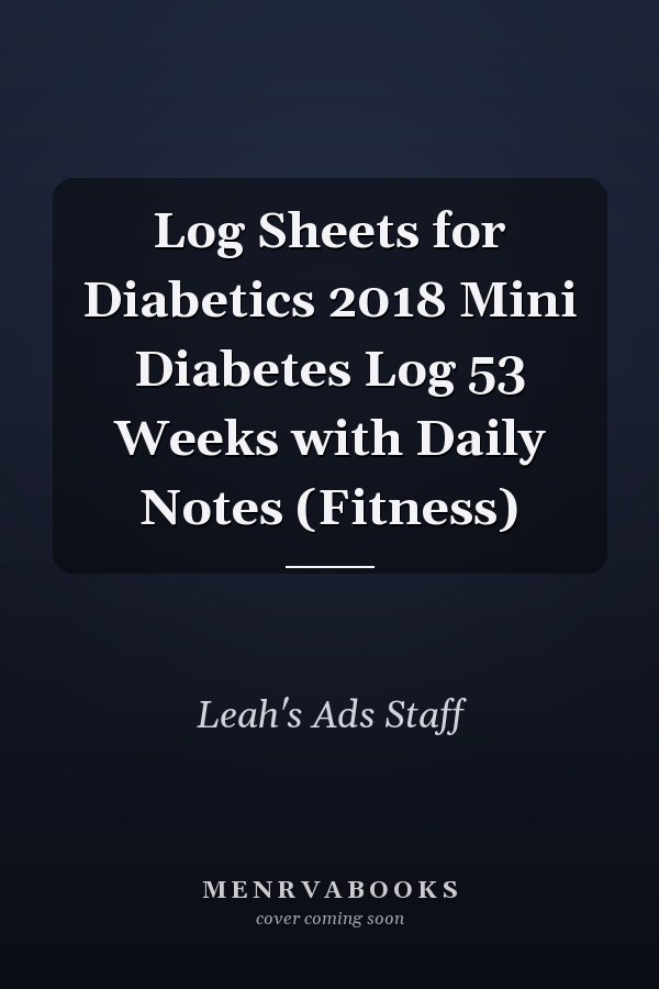 Log Sheets for Diabetics 2018 Mini Diabetes Log 53 Weeks with Daily Notes (Fitness)