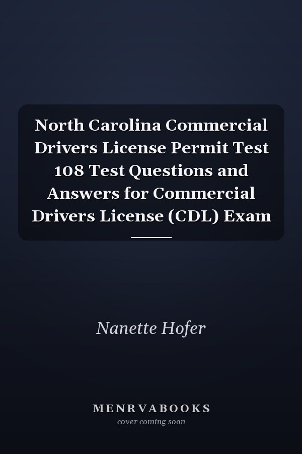 North Carolina Commercial Drivers License Permit Test 108 Test Questions and Answers for Commercial Drivers License (CDL) Exam