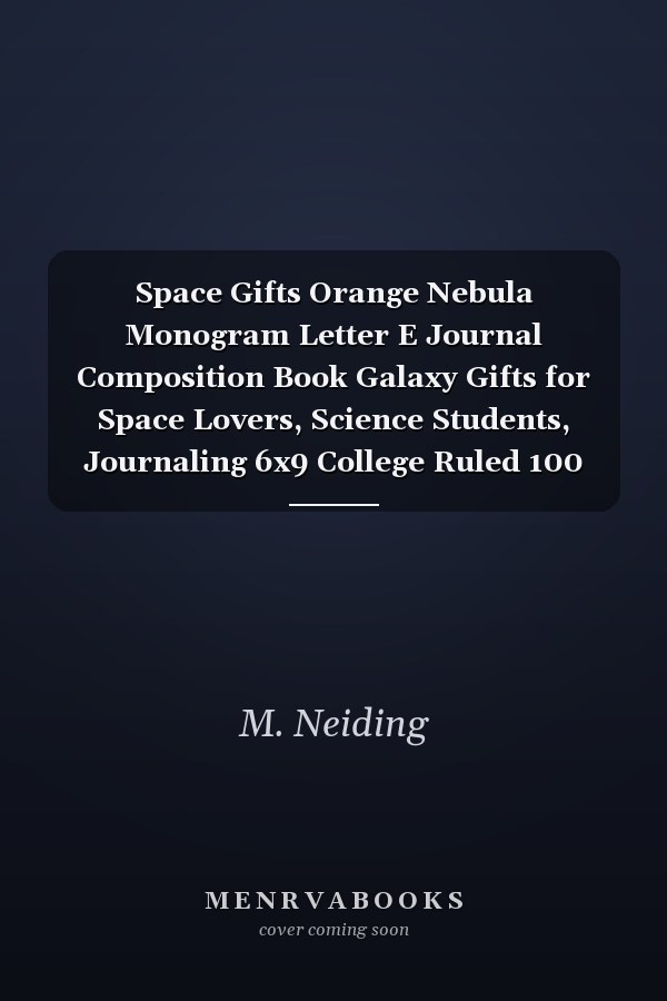 Space Gifts Orange Nebula Monogram Letter E Journal Composition Book Galaxy Gifts for Space Lovers, Science Students, Journaling 6x9 College Ruled 100 Pages
