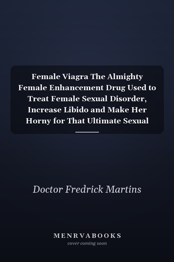 Female Viagra The Almighty Female Enhancement Drug Used to Treat Female Sexual Disorder, Increase Libido and Make Her Horny for That Ultimate Sexual Experience