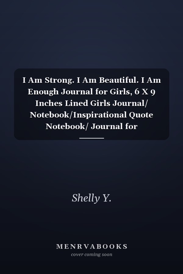 I Am Strong. I Am Beautiful. I Am Enough Journal for Girls, 6 X 9 Inches Lined Girls Journal/ Notebook/Inspirational Quote Notebook/ Journal for Girls/Women, 134 Pages
