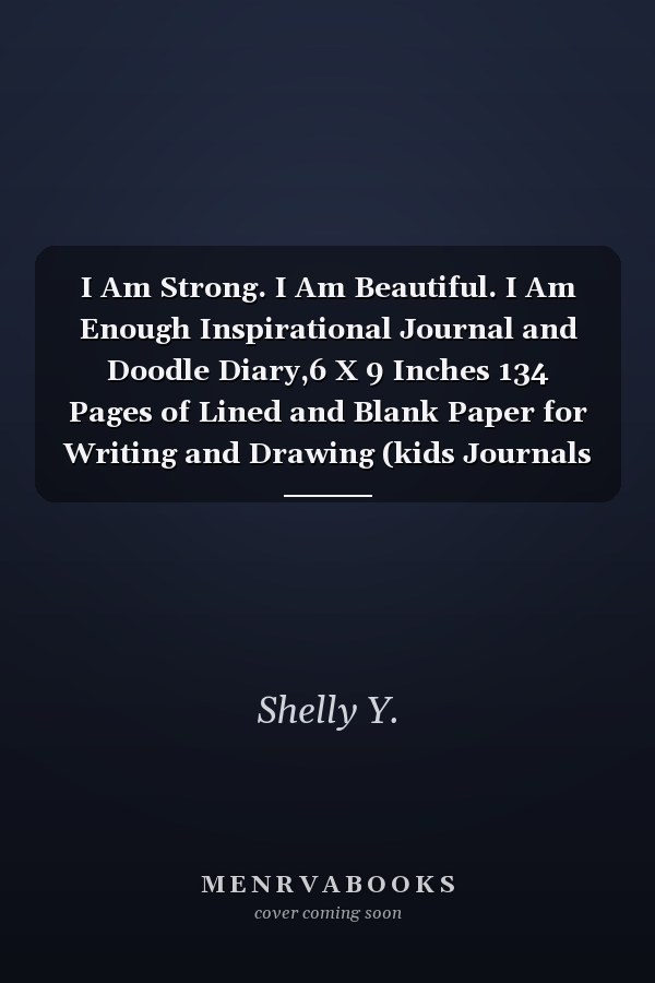 I Am Strong. I Am Beautiful. I Am Enough Inspirational Journal and Doodle Diary,6 X 9 Inches 134 Pages of Lined and Blank Paper for Writing and Drawing (kids Journals for Girls)