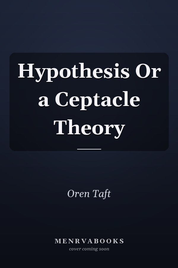 Hypothesis Or a Ceptacle Theory