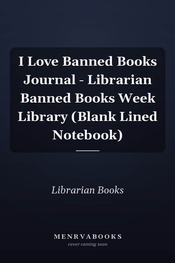 I Love Banned Books Journal - Librarian Banned Books Week Library (Blank Lined Notebook)