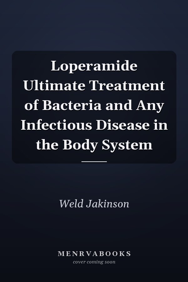 Loperamide Ultimate Treatment of Bacteria and Any Infectious Disease in the Body System