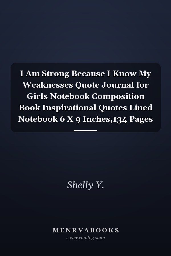 I Am Strong Because I Know My Weaknesses Quote Journal for Girls Notebook Composition Book Inspirational Quotes Lined Notebook 6 X 9 Inches,134 Pages