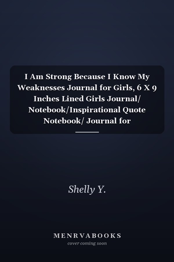 I Am Strong Because I Know My Weaknesses Journal for Girls, 6 X 9 Inches Lined Girls Journal/ Notebook/Inspirational Quote Notebook/ Journal for Girls/Women, 134 Pages
