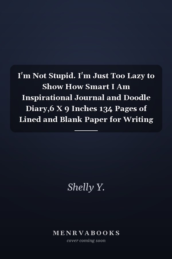 I'm Not Stupid. I'm Just Too Lazy to Show How Smart I Am Inspirational Journal and Doodle Diary,6 X 9 Inches 134 Pages of Lined and Blank Paper for Writing and Drawing (kids Journals)