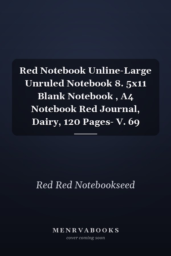 Red Notebook Unline-Large Unruled Notebook 8. 5x11 Blank Notebook , A4 Notebook Red Journal, Dairy, 120 Pages- V. 69