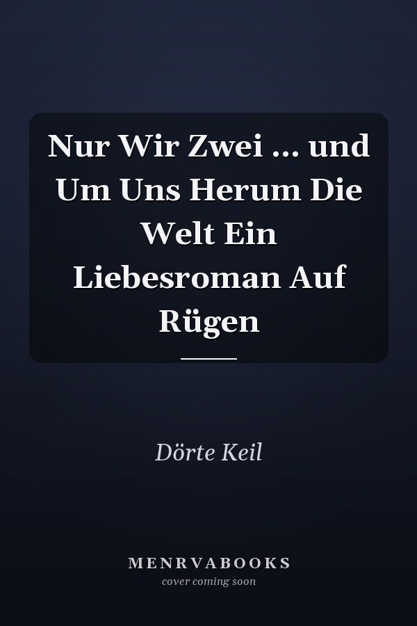 Nur Wir Zwei ... und Um Uns Herum Die Welt Ein Liebesroman Auf Rügen