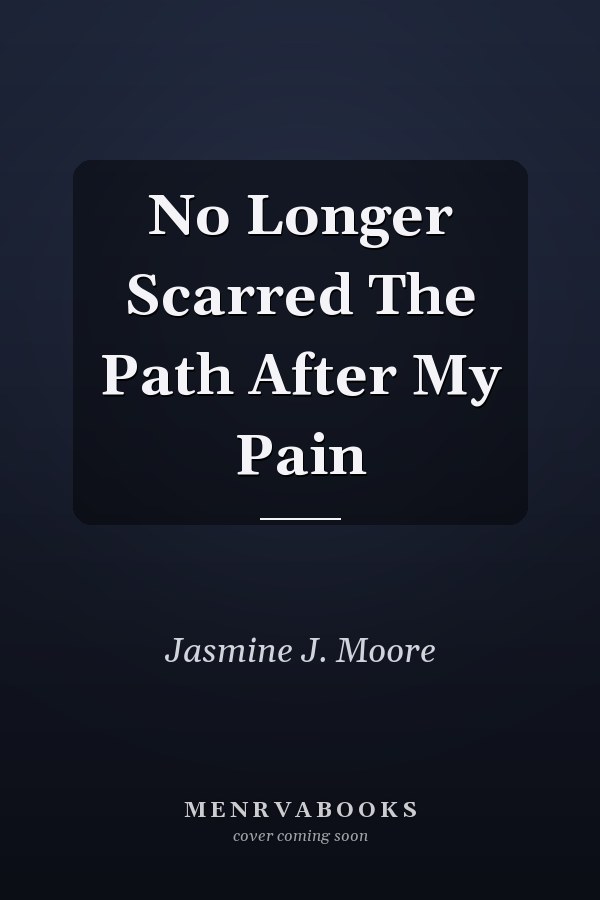 No Longer Scarred The Path After My Pain