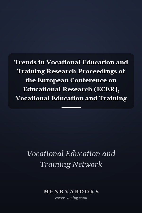 Trends in Vocational Education and Training Research Proceedings of the European Conference on Educational Research (ECER), Vocational Education and Training Network (VETNET)