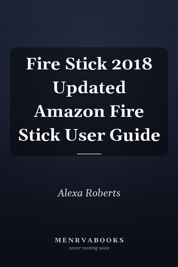 Fire Stick 2018 Updated Amazon Fire Stick User Guide