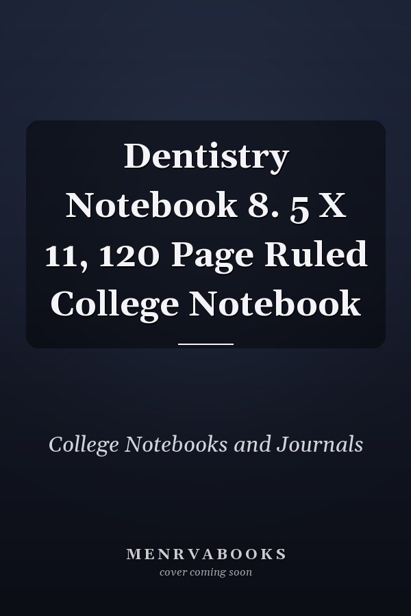 Dentistry Notebook 8. 5 X 11, 120 Page Ruled College Notebook