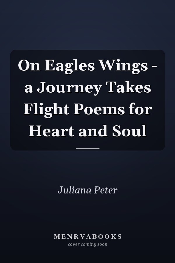 On Eagles Wings - a Journey Takes Flight Poems for Heart and Soul