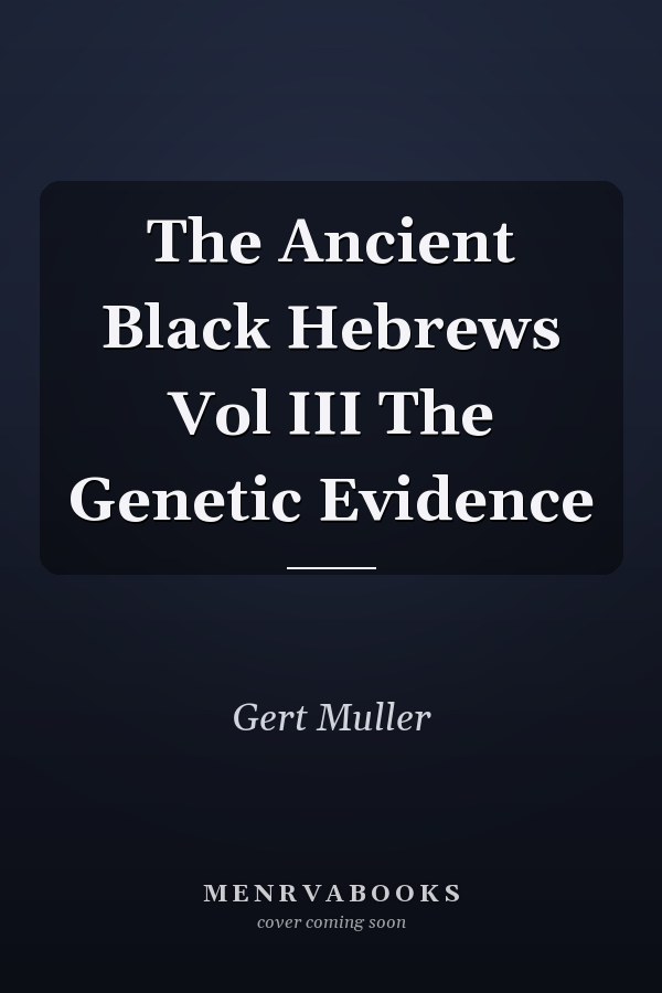 The Ancient Black Hebrews Vol III The Genetic Evidence