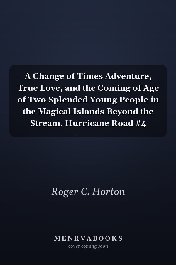 A Change of Times Adventure, True Love, and the Coming of Age of Two Splended Young People in the Magical Islands Beyond the Stream. Hurricane Road #4