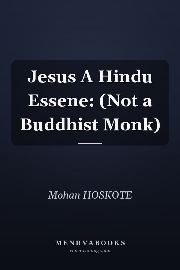 Jesus A Hindu Essene: (Not a Buddhist Monk)