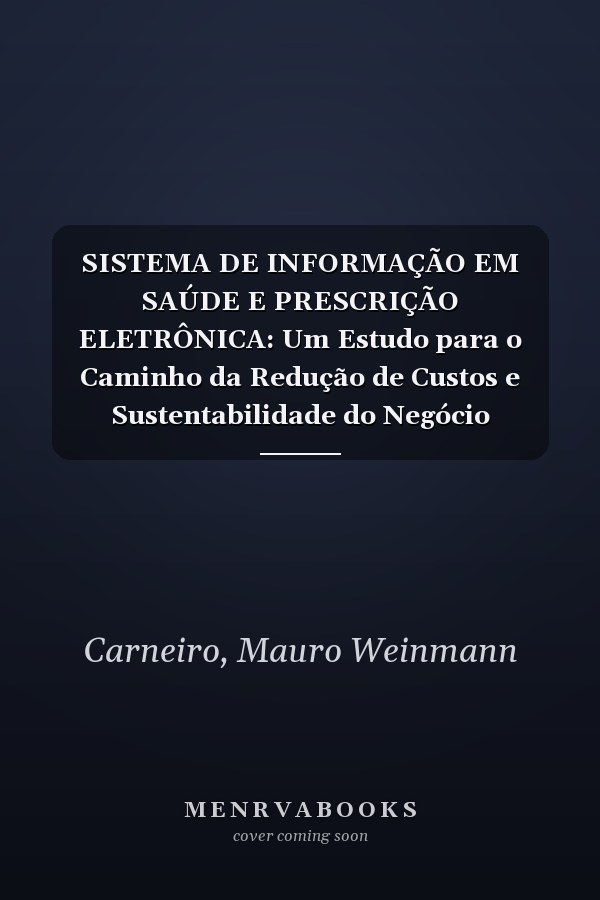 SISTEMA DE INFORMAÇÃO EM SAÚDE E PRESCRIÇÃO ELETRÔNICA: Um Estudo para o Caminho da Redução de Custos e Sustentabilidade do Negócio (Portuguese Edition)