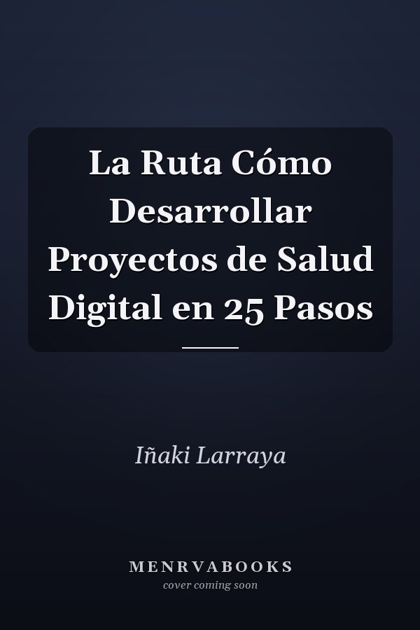 La Ruta Cómo Desarrollar Proyectos de Salud Digital en 25 Pasos