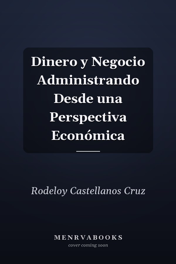 Dinero y Negocio Administrando Desde una Perspectiva Económica