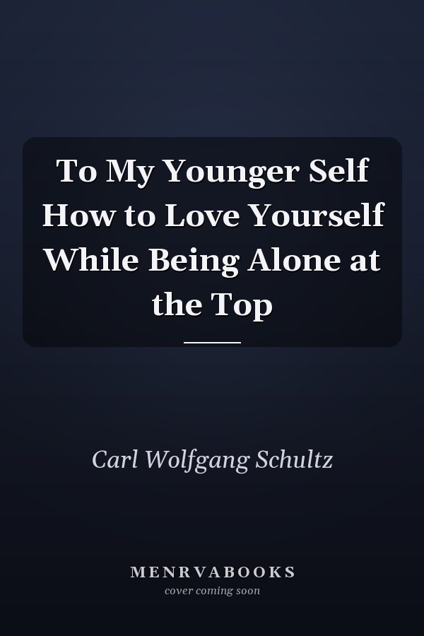 To My Younger Self How to Love Yourself While Being Alone at the Top