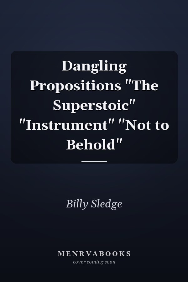 Dangling Propositions "The Superstoic" "Instrument" "Not to Behold"