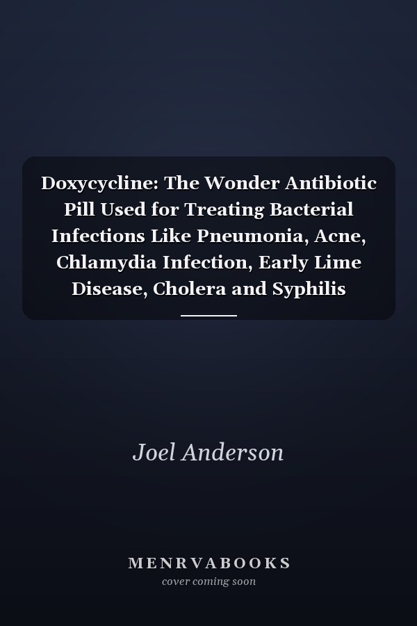 Doxycycline: The Wonder Antibiotic Pill Used for Treating Bacterial Infections Like Pneumonia, Acne, Chlamydia Infection, Early Lime Disease, Cholera and Syphilis (STI's) and Typhoid