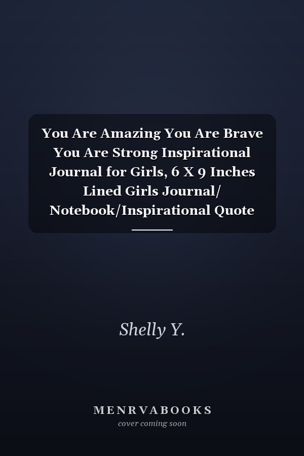 You Are Amazing You Are Brave You Are Strong Inspirational Journal for Girls, 6 X 9 Inches Lined Girls Journal/ Notebook/Inspirational Quote Notebook/ Journal for Girls/Women, 134 Pages