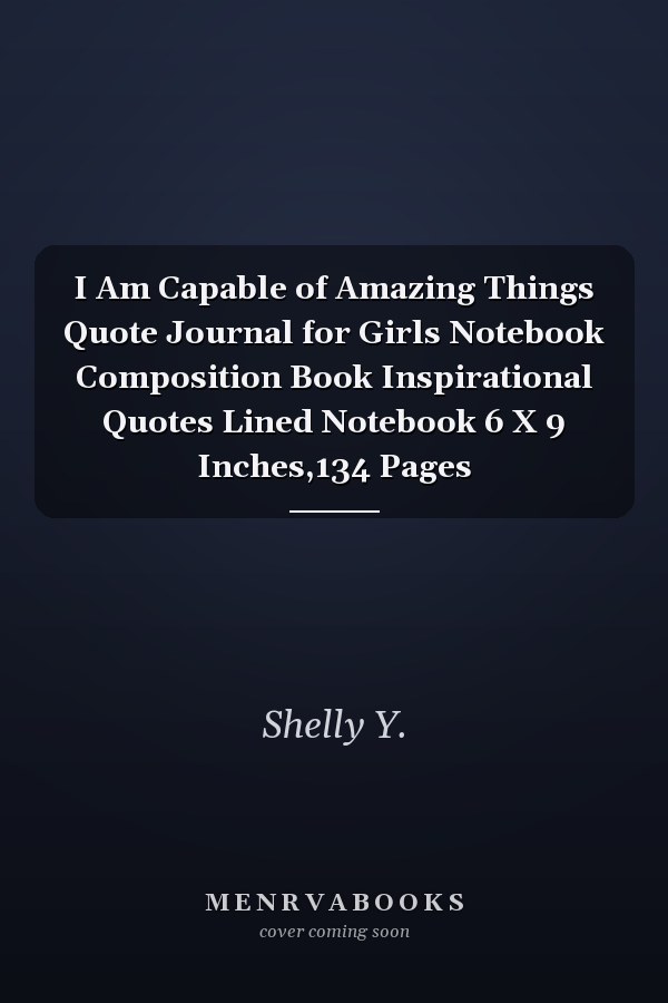 I Am Capable of Amazing Things Quote Journal for Girls Notebook Composition Book Inspirational Quotes Lined Notebook 6 X 9 Inches,134 Pages