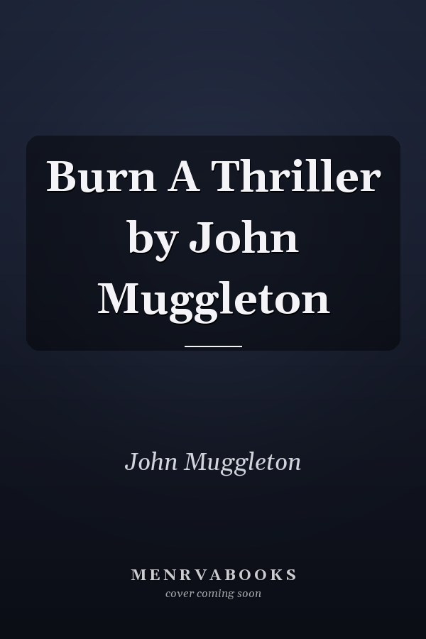 Burn A Thriller by John Muggleton