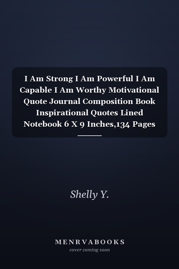 I Am Strong I Am Powerful I Am Capable I Am Worthy Motivational Quote Journal Composition Book Inspirational Quotes Lined Notebook 6 X 9 Inches,134 Pages