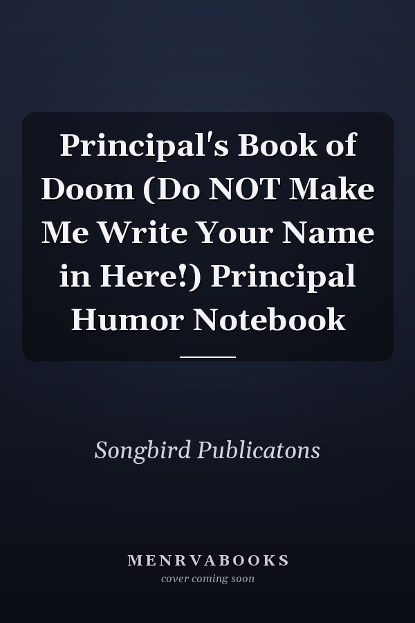Principal's Book of Doom (Do NOT Make Me Write Your Name in Here!) Principal Humor Notebook
