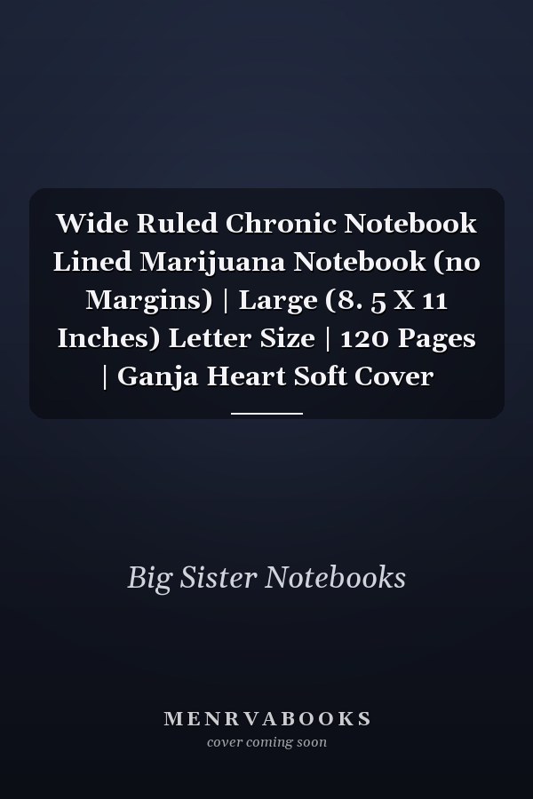 Wide Ruled Chronic Notebook Lined Marijuana Notebook (no Margins) | Large (8. 5 X 11 Inches) Letter Size | 120 Pages | Ganja Heart Soft Cover