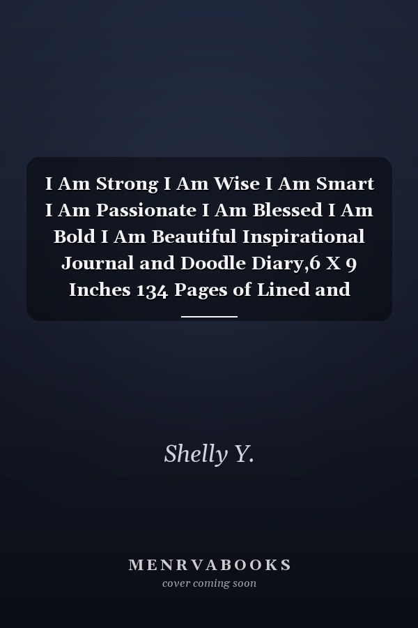 I Am Strong I Am Wise I Am Smart I Am Passionate I Am Blessed I Am Bold I Am Beautiful Inspirational Journal and Doodle Diary,6 X 9 Inches 134 Pages of Lined and Blank Paper for Writing and Drawing (kids Journals for Girls)
