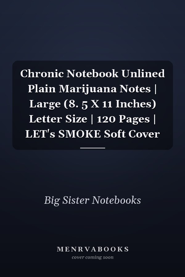 Chronic Notebook Unlined Plain Marijuana Notes | Large (8. 5 X 11 Inches) Letter Size | 120 Pages | LET's SMOKE Soft Cover