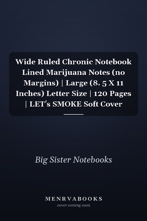 Wide Ruled Chronic Notebook Lined Marijuana Notes (no Margins) | Large (8. 5 X 11 Inches) Letter Size | 120 Pages | LET's SMOKE Soft Cover