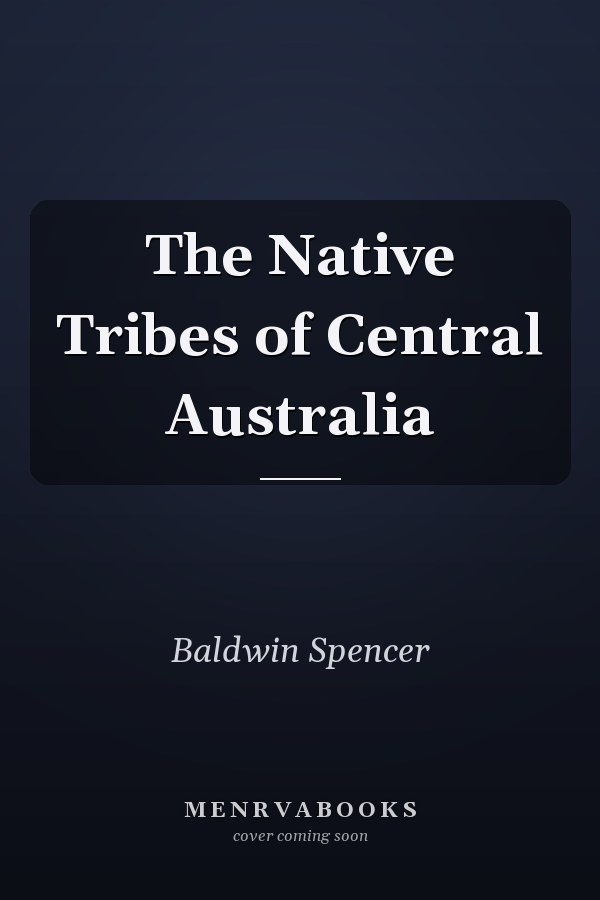 The Native Tribes of Central Australia