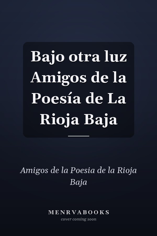 Bajo otra luz Amigos de la Poesía de La Rioja Baja