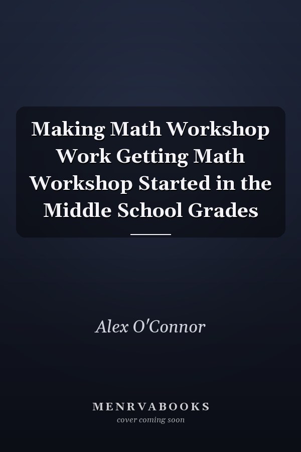 Making Math Workshop Work Getting Math Workshop Started in the Middle School Grades