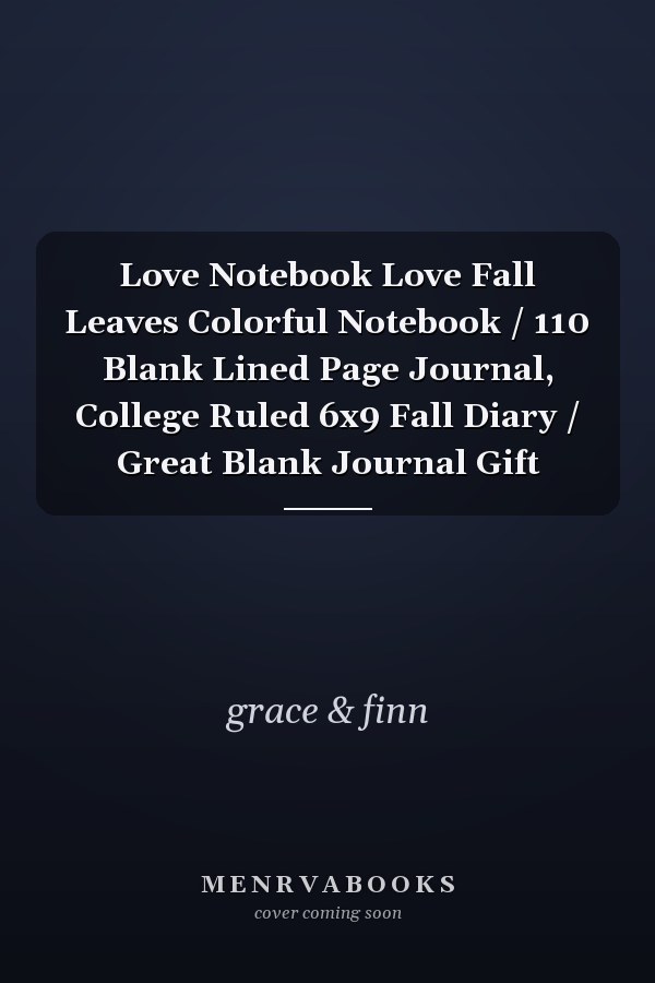 Love Notebook Love Fall Leaves Colorful Notebook / 110 Blank Lined Page Journal, College Ruled 6x9 Fall Diary / Great Blank Journal Gift